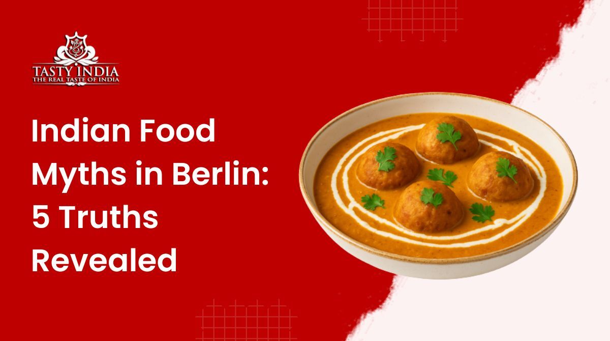 Indian Cuisine in Berlin: Debunking 5 Common Myths About Indian Food
